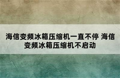 海信变频冰箱压缩机一直不停 海信变频冰箱压缩机不启动